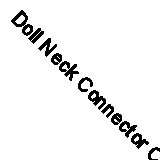 Doll Neck Connector Custom for 12 